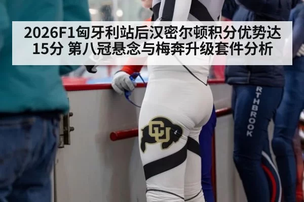2026F1匈牙利站后汉密尔顿积分优势达15分 第八冠悬念与梅奔升级套件分析